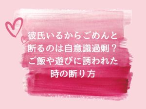 彼氏いるからごめんと断るのは自意識過剰？ご飯や遊びに誘われた時の断り方