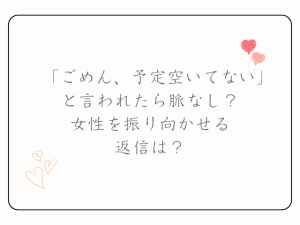 「ごめん、予定空いてない」と言われたら脈なし？女性を振り向かせる返信は？